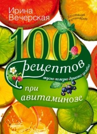 100 рецептов при авитаминозе. Ирина Вечерская