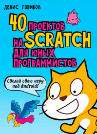 40 проектов на Scratch для юных программистов. Денис Голиков