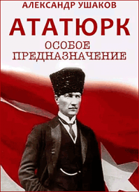 Ататюрк: особое предназначение. Александр Ушаков
