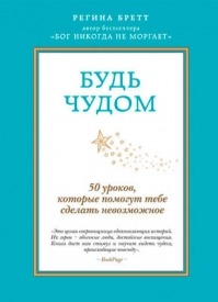 Будь чудом. 50 уроков, которые помогут тебе сделать невозможное. Регина Бретт