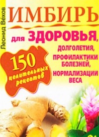 Имбирь. 150 целительных рецептов для здоровья, долголетия. Леонид Вехов