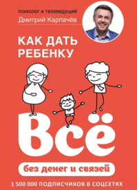 Как дать ребенку всё без денег и связей. Дмитрий Карпачёв