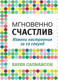 Мгновенно счастлив. Измени настроение за 10 секунд. Карен Салмансон