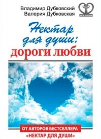 Нектар для души: дороги любви. Владимир Дубковский, Валерия Дубковская