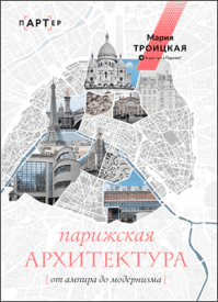 Парижская архитектура: от ампира до модернизма. Мария Троицкая