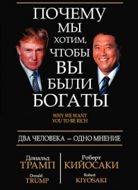 Почему мы хотим, чтобы вы были богаты. Дональд Трамп, Роберт Кийосаки