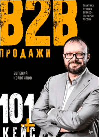 Продажи B2B: 101+ кейс. Евгений Колотилов