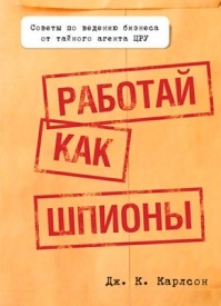 Работай как шпионы. Дж. К. Карлсон