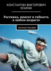 Растяжка, шпагат и гибкость в любом возрасте. Константин Осьмак