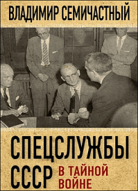 Спецслужбы СССР в тайной войне. Владимир Семичастный