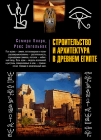 Строительство и архитектура в Древнем Египте. Сомерс Кларк, Рекс Энгельбах
