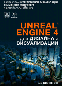 Unreal Engine 4 для дизайна и визуализации. Том Шэннон