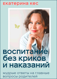 Воспитание без криков и наказаний. Екатерина Кес