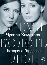 Время колоть лед. Чулпан Хаматова, Катерина Гордеева