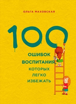 Книга 100 ошибок воспитания, которых легко избежать 100 ошибок воспитания, которых легко избежать. Ольга Маховская