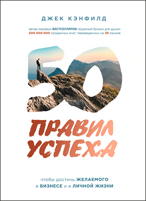 50 правил успеха, чтобы достичь желаемого в бизнесе и в личной жизни. Джек Кэнфилд, Джанет Свитцер