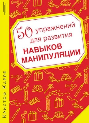 Книга 50 упражнений для развития навыков манипуляции 50 упражнений для развития навыков манипуляции. Кристоф Карре