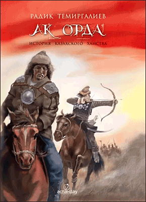 Книга Ак-Орда. История Казахского ханства Ак-Орда. Радик Темиргалиев