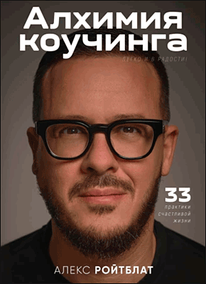 Книга Алхимия коучинга: 33 практики счастливой жизни Алхимия коучинга. Алекс Ройтблат