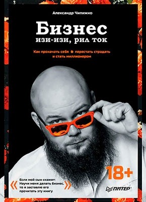 Книга Бизнес изи-изи, рил ток. Как прокачать себя, перестать страдать и стать миллионером Бизнес изи-изи, рил ток. Александр Чипижко