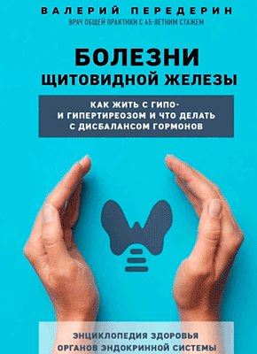 Книга Болезни щитовидной железы. Как жить с гипо- и гипертиреозом и что делать с дисбалансом гормонов Болезни щитовидной железы. Валерий Передерин