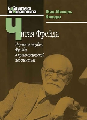 Читая Фрейда. Изучение трудов Фрейда в хронологической перспективе. Жан-Мишель Кинодо