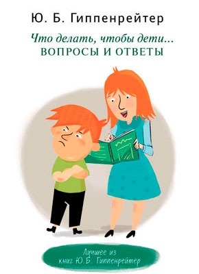 Что делать, чтобы дети… Вопросы и ответы. Юлия Гиппенрейтер