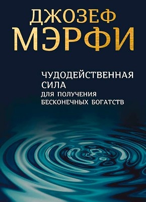 Чудодейственная сила для получения бесконечных богатств. Джозеф Мэрфи