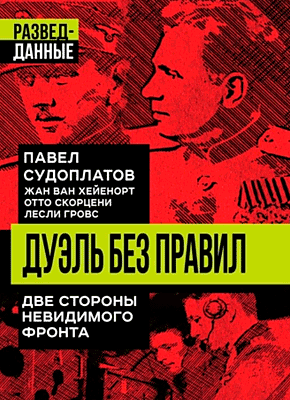 Дуэль без правил. Павел Судоплатов, Отто Скорцени, Лесли Гровс, Жан Ван Хейенорт