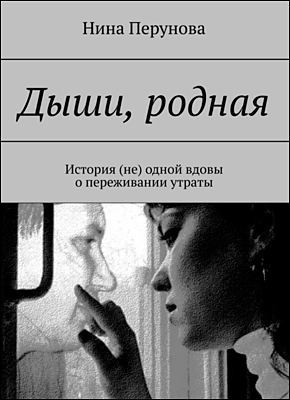 Книга Дыши, родная. История (не) одной вдовы о переживании утраты Дыши, родная. Нина Перунова
