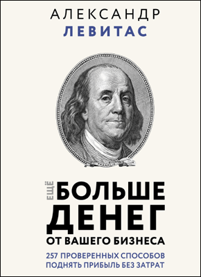 Еще больше денег от вашего бизнеса. Александр Левитас