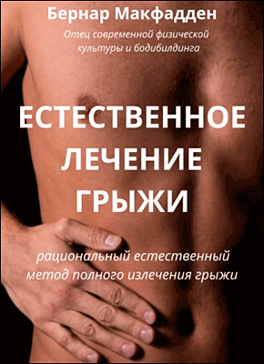 Книга Естественное лечение грыжи. Рациональный, естественный метод полного излечения грыжи Естественное лечение грыжи. Бернар Макфадден