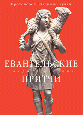 Евангельские притчи вчера и сегодня. протоиерей Владимир Хулап