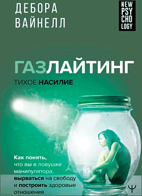 Книга Газлайтинг – тихое насилие. Как понять, что вы в ловушке манипулятора, вырваться на свободу и построить здоровые отношения Газлайтинг – тихое насилие. Дебора Вайнелл