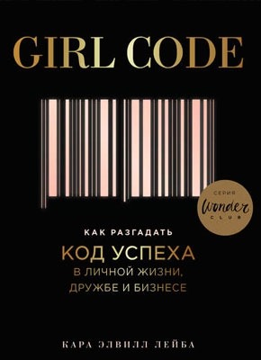 Книга Girl Code. Как разгадать код успеха в личной жизни Girl Code. Как разгадать код успеха в личной жизни. Кара Элвилл Лейба