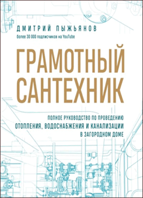 Книга Грамотный сантехник. Полное руководство по проведению отопления, водоснабжения и канализации в загородном доме Грамотный сантехник. Дмитрий Пыжьянов