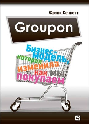 Groupon. Бизнес-модель, которая изменила то, как мы покупаем. Фрэнк Сеннетт