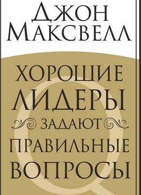 Хорошие лидеры задают правильные вопросы. Джон Максвелл