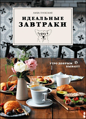 Книга Идеальные завтраки Идеальные завтраки. Елизавета Глузская