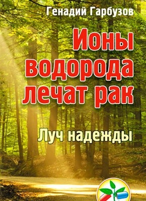 Ионы водорода лечат рак. Геннадий Гарбузов