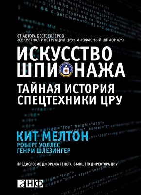 Книга Искусство шпионажа: Тайная история спецтехники ЦРУ Искусство шпионажа: Тайная история спецтехники ЦРУ. Роберт Уоллес, Кит Мелтон, Генри Шлезингер