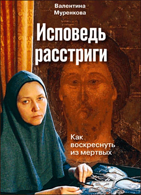 Книга Исповедь расстриги. Как воскреснуть из мертвых Исповедь расстриги. Валентина Муренкова