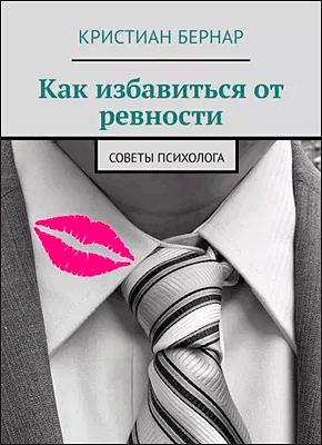 Книга Как избавиться от ревности. Советы психолога Как избавиться от ревности. Кристиан Бернар