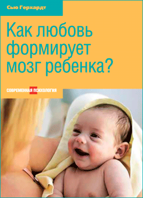 Как любовь формирует мозг ребенка? Сью Герхардт