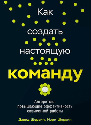 Как создать настоящую команду. Дэвид Шервин, Мэри Шервин