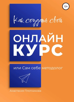 Как создать свой онлайн-курс. Анастасия Вячеславовна Плотникова