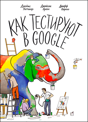 Книга Как тестируют в Google Как тестируют в Google. Джефф Каролло, Джеймс Уиттакер, Джейсон Арбон