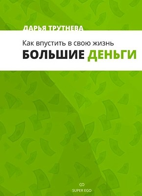 Ознакомительный фрагмент книги Как впустить в свою жизнь большие деньги. Дарья Трутнева