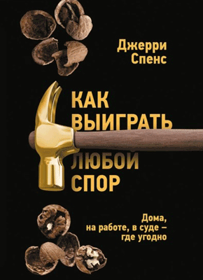 Книга Как выиграть любой спор. Дома, на работе, в суде – где угодно Как выиграть любой спор. Джерри Спенс