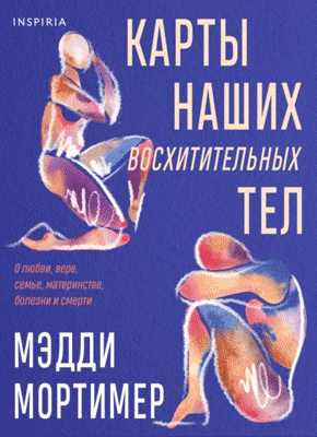 Карты наших восхитительных тел. Мэдди Мортимер